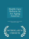 Health Care Reform in an Aging America - Scholar's Choice Edition