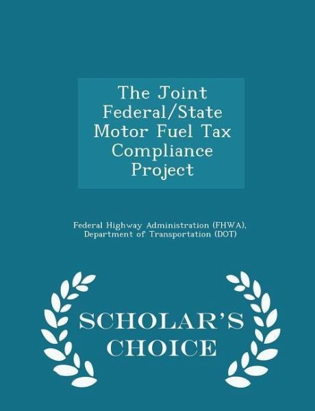 The Joint Federal/State Motor Fuel Tax Compliance Project - Scholar's Choice Edition The Joint Federal/State Motor Fuel Tax Compliance Project - Scholar's Choice Edition