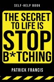 The Secret To Life Is Stop B*tching The Secret To Life Is Stop B*tching