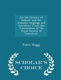 On the History of Iceland, and the Icelandic Language and Literature. from the Transactions of the Royal Society of Literature. - Scholar's Choice Edition On the History of Iceland, and the Icelandic Language and Literature. from the Transactions of the Royal Society of Literature. - Scholar's Choice Edition