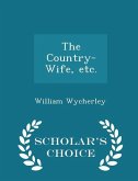 The Country-Wife, Etc. - Scholar's Choice Edition The Country-Wife, Etc. - Scholar's Choice Edition