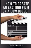 How to Create an Exciting Film on a Low Budget How to Create an Exciting Film on a Low Budget