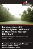 La percezione dei servizi igienici sull'isola di Mamangal, Igarapé - Miri, Pará La percezione dei servizi igienici sull'isola di Mamangal, Igarapé - Miri, Pará