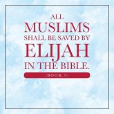 All Muslims shall be saved by Elijah in the Bible. (Book 9)