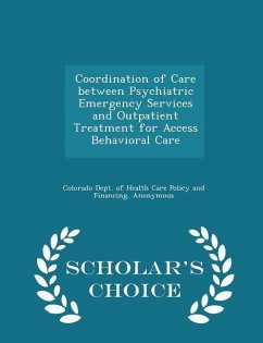 Coordination of Care Between Psychiatric Emergency Services and Outpatient Treatment for Access Behavioral Care - Scholar's Choice Edition