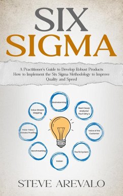 Cover Six Sigma: A Practitioner's Guide to Develop Robust Products (How to Implement the Six Sigma Methodology to Improve Quality and Speed) (eBook, ePUB)