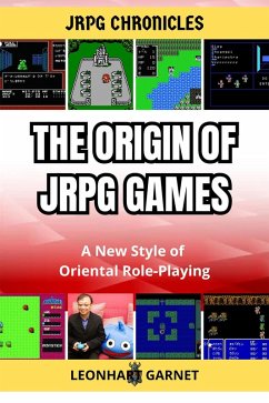 JRPG Chronicles - The Origin of JRPG Games: A New Style of Oriental Role-Playing (eBook, ePUB) - Garnet, Leonhart