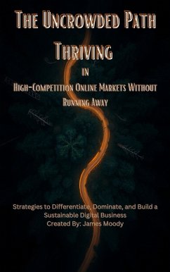 Cover The Uncrowded Path Thriving in High-Competition Online Markets Without Running Away Strategies to Differentiate, Dominate, and Build a Sustainable Digital Business (eBook, ePUB)