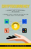 Cryptocurrency: A Beginner's Guide to Cryptocurrency and Blockchain (A Beginner's Guide to Investing and Profiting From Digital Assets in the New Economy) (eBook, ePUB)