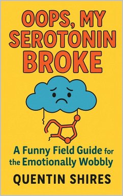 Oops, My Serotonin Broke: A Funny Field Guide for the Emotionally Wobbly (eBook, ePUB) - Shires, Quentin