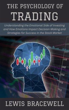 Cover The Psychology of Trading: Understanding the Emotional Side of Investing and How Emotions Impact Decision-Making and Strategies for Success in the Stock Market (eBook, ePUB)