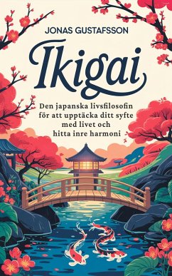 Ikigai: Den japanska livsfilosofin för att upptäcka ditt syfte med livet och hitta inre harmoni (eBook, ePUB) - Gustafsson, Jonas