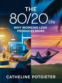 The 80/20 Life: Why Working Less Produces More (eBook, ePUB) The 80/20 Life: Why Working Less Produces More (eBook, ePUB)