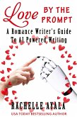 Love by the Prompt: A Romance Writer's Guide to AI Powered Writing (eBook, ePUB) Love by the Prompt: A Romance Writer's Guide to AI Powered Writing (eBook, ePUB)