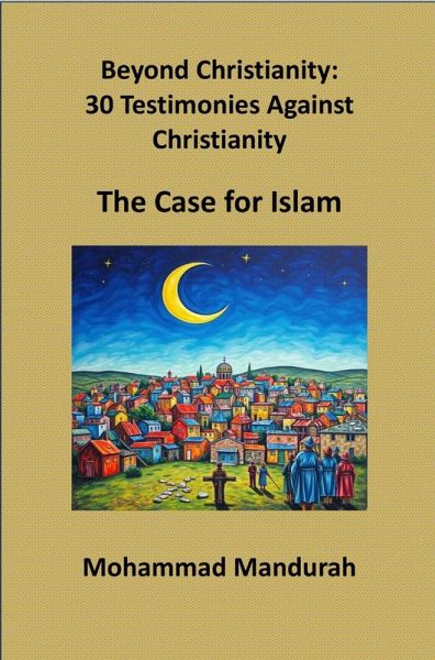 Beyond Christianity: 30 Testimonies Against Christianity - The Case for Islam (eBook, ePUB)