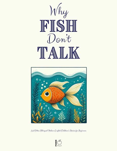 Why Fish Don't Talk And Other Bilingual Italian-English Children's Stories for Beginners (eBook, ePUB) Why Fish Don't Talk And Other Bilingual Italian-English Children's Stories for Beginners (eBook, ePUB)