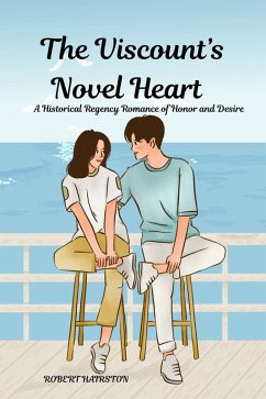 The Viscount's Novel Heart: A Historical Regency Romance of Honor and Desire (eBook, ePUB) - Hairston, Robert