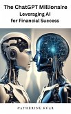 The ChatGPT Millionaire Leveraging AI for Financial Success (eBook, ePUB)