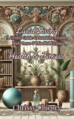 Cover Lucid Living Health & Fitness A Gentle Guide to Intuitive Health, Body Love & Mindful Living (eBook, ePUB)