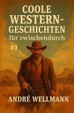 Coole Western-Geschichten Für Zwischendurch #1 (eBook, ePUB) Coole Western-Geschichten Für Zwischendurch #1 (eBook, ePUB)
