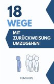 18 Wege, Mit Zurückweisung Umzugehen (eBook, ePUB) 18 Wege, Mit Zurückweisung Umzugehen (eBook, ePUB)