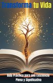 Transforma tu Vida: Guía Práctica para una Existencia Plena y Significativa (eBook, ePUB) Transforma tu Vida: Guía Práctica para una Existencia Plena y Significativa (eBook, ePUB)