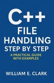 C++ File Handling Step by Step: A Practical Guide with Examples (eBook, ePUB) C++ File Handling Step by Step: A Practical Guide with Examples (eBook, ePUB)