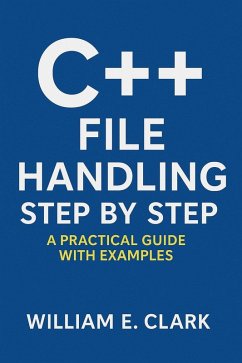 C++ File Handling Step by Step: A Practical Guide with Examples (eBook, ePUB) - Clark, William E.