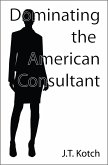 Dominating the American Consultant (True Life Stories, #3) (eBook, ePUB) Dominating the American Consultant (True Life Stories, #3) (eBook, ePUB)