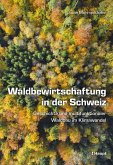 Waldbewirtschaftung in der Schweiz Waldbewirtschaftung in der Schweiz