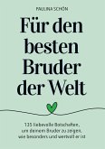 Für den Besten Bruder der Welt: 135 liebevolle Botschaften, um deinem Bruder zu zeigen, wie wertvoll er ist Für den Besten Bruder der Welt: 135 liebevolle Botschaften, um deinem Bruder zu zeigen, wie wertvoll er ist