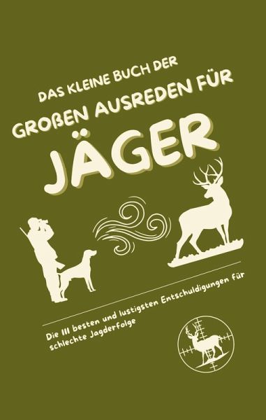 Das kleine Buch der großen Ausreden für Jäger Das kleine Buch der großen Ausreden für Jäger