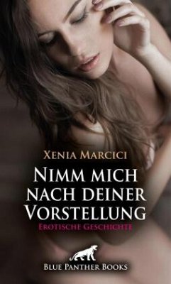 Cover Nimm mich nach deiner Vorstellung   Erotische Geschichte + 2 weitere Geschichten