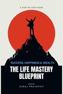 Cover The Life Mastery Blueprint: A Step-by-Step Guide to Success, Happiness, and Wealth (eBook, ePUB)