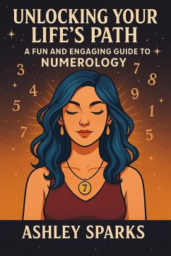 Unlocking Your Life's Path: A Fun and Engaging Guide to Numerology (eBook, ePUB) - Sparks, Ashley
