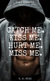 Catch Me. Kiss Me. Hurt Me. Miss Me. (eBook, ePUB) Catch Me. Kiss Me. Hurt Me. Miss Me. (eBook, ePUB)