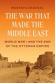 The War That Made the Middle East (eBook, ePUB) The War That Made the Middle East (eBook, ePUB)
