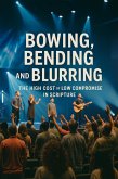Bowing, Bending And Blurring The High Cost of Low Compromise In Scripture (eBook, ePUB)