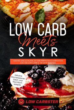 Low Carb meets Skyr: Gesund und schlank mit der perfekten Kombination aus 100 Low-Carb & 100 Skyr Rezepten - Inklusive Wochenplaner, Salat- und Nachtischrezepte (eBook, ePUB) - Carbster, Low