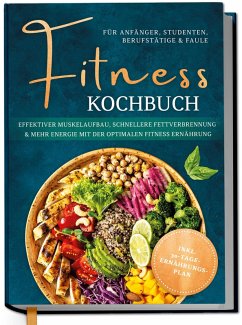 Fitness Kochbuch für Anfänger, Studenten, Berufstätige & Faule: Effektiver Muskelaufbau, schnellere Fettverbrennung und mehr Energie mit der optimalen Fitness Ernährung - inkl. 30-Tage-Ernährungsplan (eBook, ePUB) - Kampen, Louisa