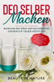 Deo selber machen: Basisches Deo Spray und Deo Roller mit eigenem Duft selber herstellen - Inklusive 50 Naturkosmetik Rezepten auch für Duftcreme, Wäscheduft und Parfum (eBook, ePUB)