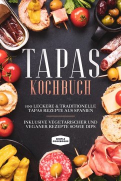 Cover Tapas Kochbuch: 100 leckere & traditionelle Tapas Rezepte aus Spanien - Inklusive vegetarischer und veganer Rezepte sowie Dips (eBook, ePUB)