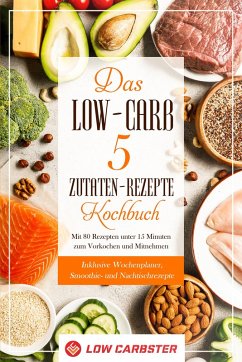 Cover Das Low-Carb 5 Zutaten-Rezepte Kochbuch: Mit 80 Rezepten unter 15 Minuten zum Vorkochen und Mitnehmen - Inklusive Wochenplaner, Smoothie- und Nachtischrezepte (eBook, ePUB)