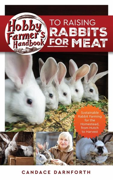 Hobby Farmer's Handbook to Raising Rabbits for Meat: Sustainable Rabbit Farming for the Homestead, from Hutch to Harvest (eBook, ePUB)