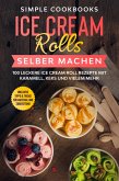 Ice Cream Rolls selber machen: 100 leckere Ice Cream Roll Rezepte mit Karamell, Keks und vielem mehr - Inklusive Tipps & Tricks für Material und Zubereitung (eBook, ePUB) Ice Cream Rolls selber machen: 100 leckere Ice Cream Roll Rezepte mit Karamell, Keks und vielem mehr - Inklusive Tipps & Tricks für Material und Zubereitung (eBook, ePUB)
