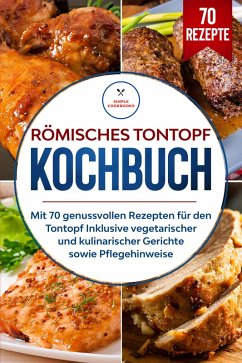 Cover Römisches Tontopf Kochbuch: Mit 70 genussvollen Rezepten für den Tontopf inklusive vegetarischer und kulinarischer Gerichte sowie Pflegehinweise (eBook, ePUB)