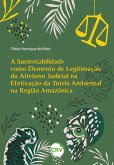A sustentabilidade como elemento de legitimação do ativismo judicial na efetivação da tutela ambiental na região amazônica (eBook, ePUB) A sustentabilidade como elemento de legitimação do ativismo judicial na efetivação da tutela ambiental na região amazônica (eBook, ePUB)