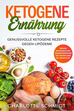 Ketogene Ernährung: Genussvolle ketogene Rezepte gegen Lipödeme - Inklusive Massageanleitung, Trainingsempfehlung und Wochenplaner mit Einkaufsliste (eBook, ePUB) - Schmidt, Charlotte