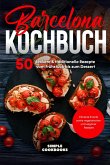Barcelona Kochbuch: 50 leckere & traditionelle Rezepte vom Frühstück bis zum Dessert - Inklusive Snacks sowie vegetarischer und veganer Rezepte (eBook, ePUB)