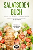 Salatsoßen Buch: 150 einfache & leckere Salat Rezepte mit Obst, Nudeln, Fisch, Fleisch, vegetarisch und vieles mehr - Inklusive 40 Dressing Rezepte (eBook, ePUB)